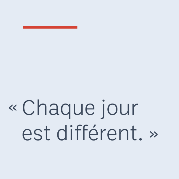 « Chaque jour est différent. »