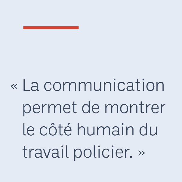 « La communication permet de montrer le côté humain du travail policier. »