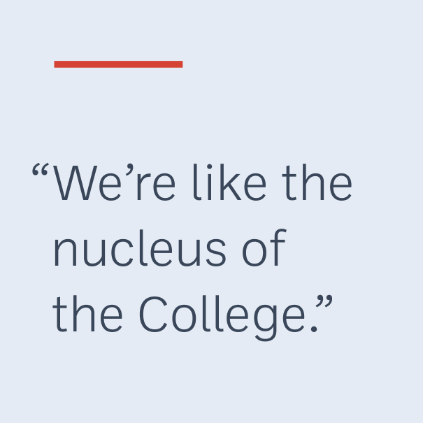"We're like the nucleus of the College."